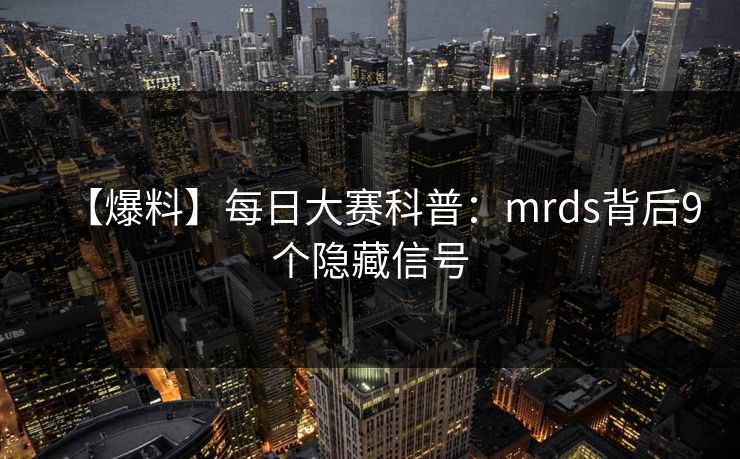 【爆料】每日大赛科普:mrds背后9个隐藏信号