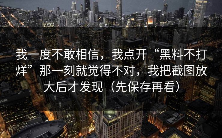 我一度不敢相信，我点开“黑料不打烊”那一刻就觉得不对，我把截图放大后才发现（先保存再看）