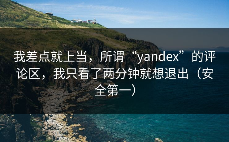我差点就上当，所谓“yandex”的评论区，我只看了两分钟就想退出（安全第一）