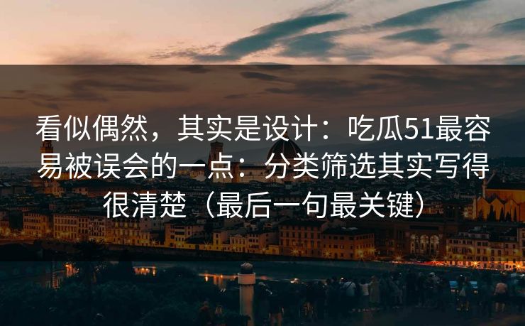 看似偶然，其实是设计：吃瓜51最容易被误会的一点：分类筛选其实写得很清楚（最后一句最关键）